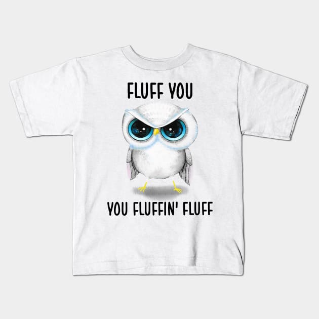 Fluff You You Fluffin' Fluff Cute Owl Shirt Kids T-Shirt by nikolay